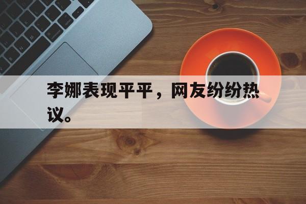 APP下载-李娜表现平平，网友纷纷热议。