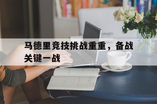 APP下载-马德里竞技挑战重重，备战关键一战